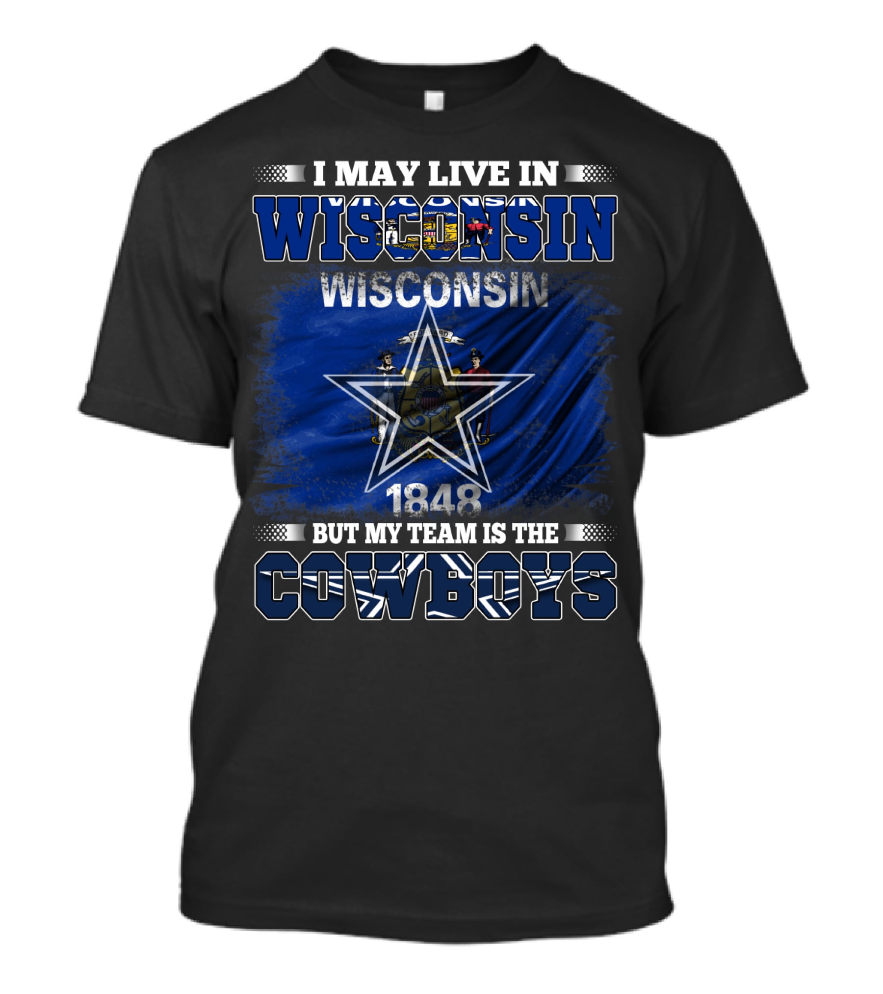 I May Live In Wisconsin My Team Is The Cowboys 1848 Flag Star T-Shirt