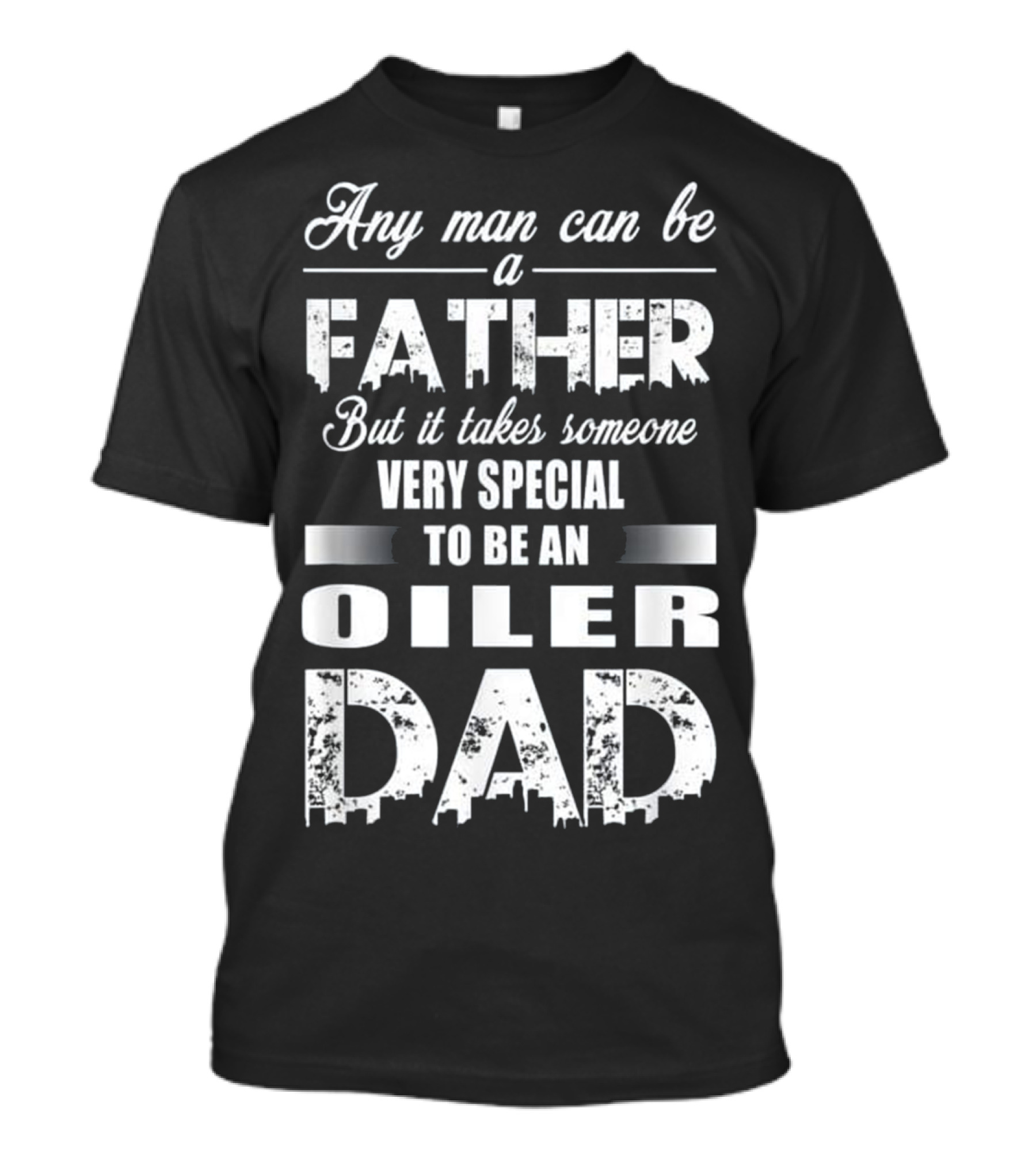 Any Man Can Be A Father But It Takes Someone Very Special To Be An Oiler Dad T-Shirt