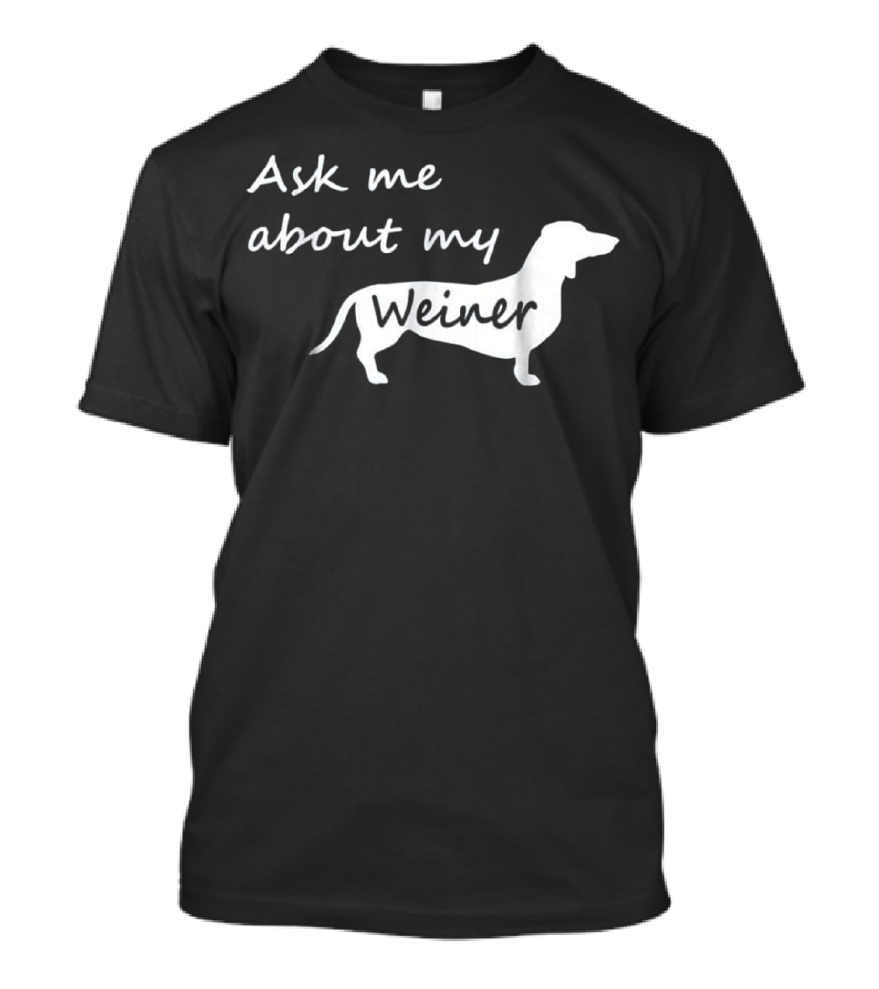 Ask Me About My Weiner Funny Dachshund Dog T-Shirt