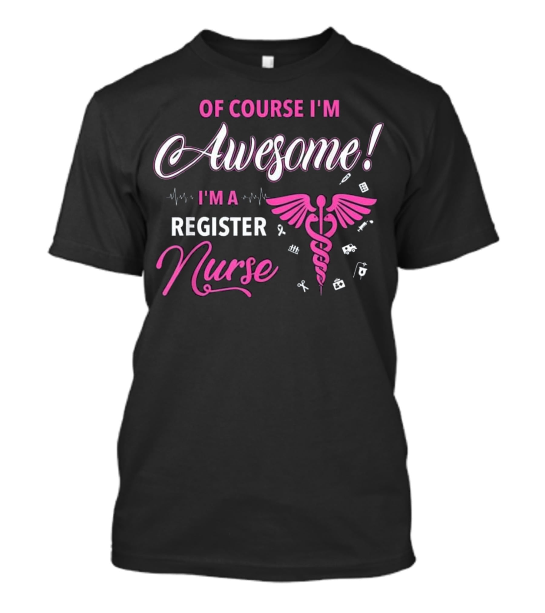 OF COURSE I'M AWESOME I'M A REGISTER NURSE RN CUTE GRADU T-Shirt