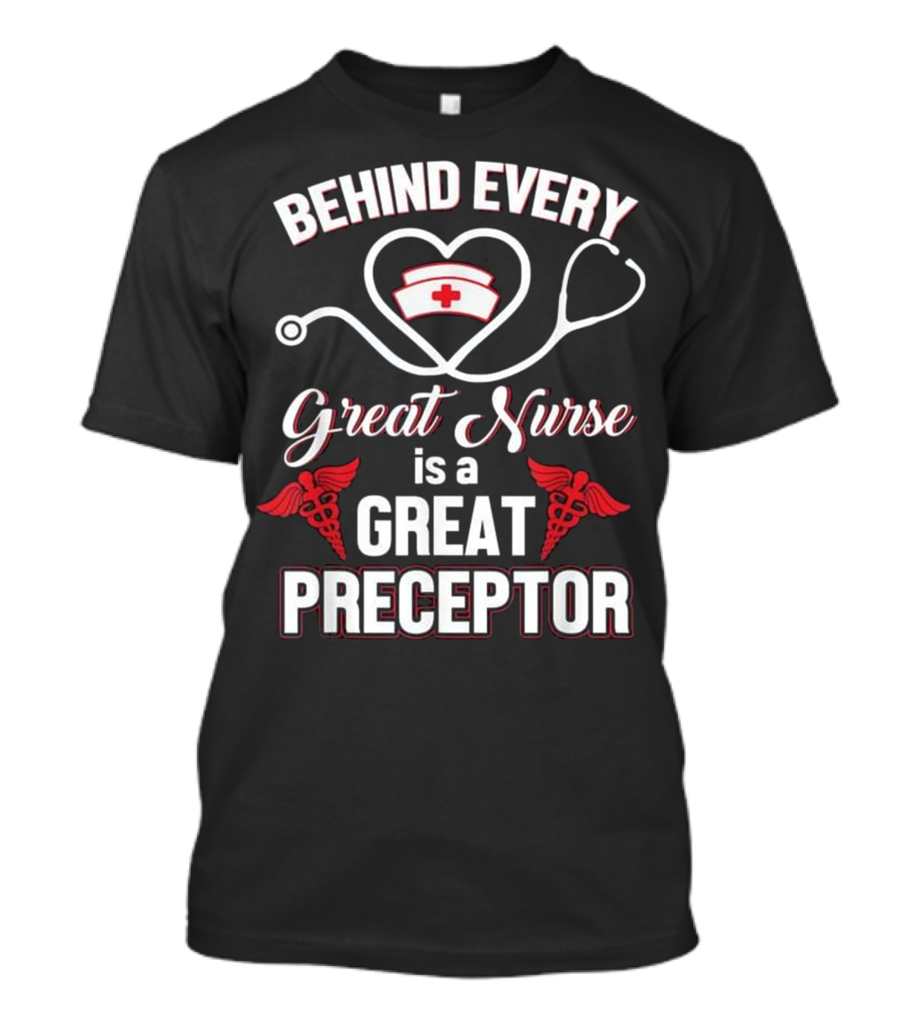 Behind Every Great Nurse Is A Great Preceptor Stethoscope Nurse Hat Caduceus T-Shirt