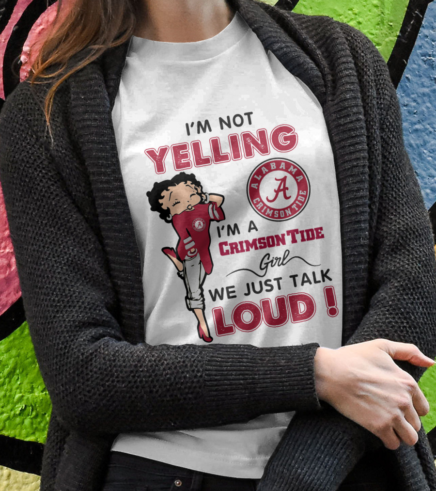 I'm Not Yelling I'm A Crimson Tide Girl We Just Talk Loud Alabama Crimson Tide T-Shirt