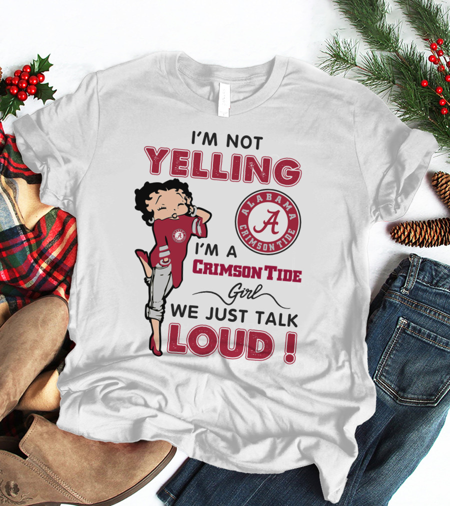 I'm Not Yelling I'm A Crimson Tide Girl We Just Talk Loud Alabama Crimson Tide T-Shirt
