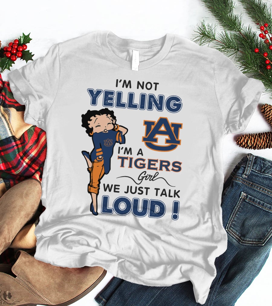 I'm Not Yelling I'm A Tigers Girl We Just Talk Loud Auburn Tigers T-Shirt