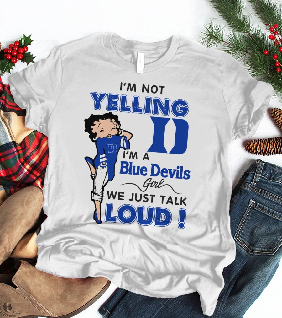 I'm Not Yelling I'm A Blue Devils Girl We Just Talk Loud T-Shirt