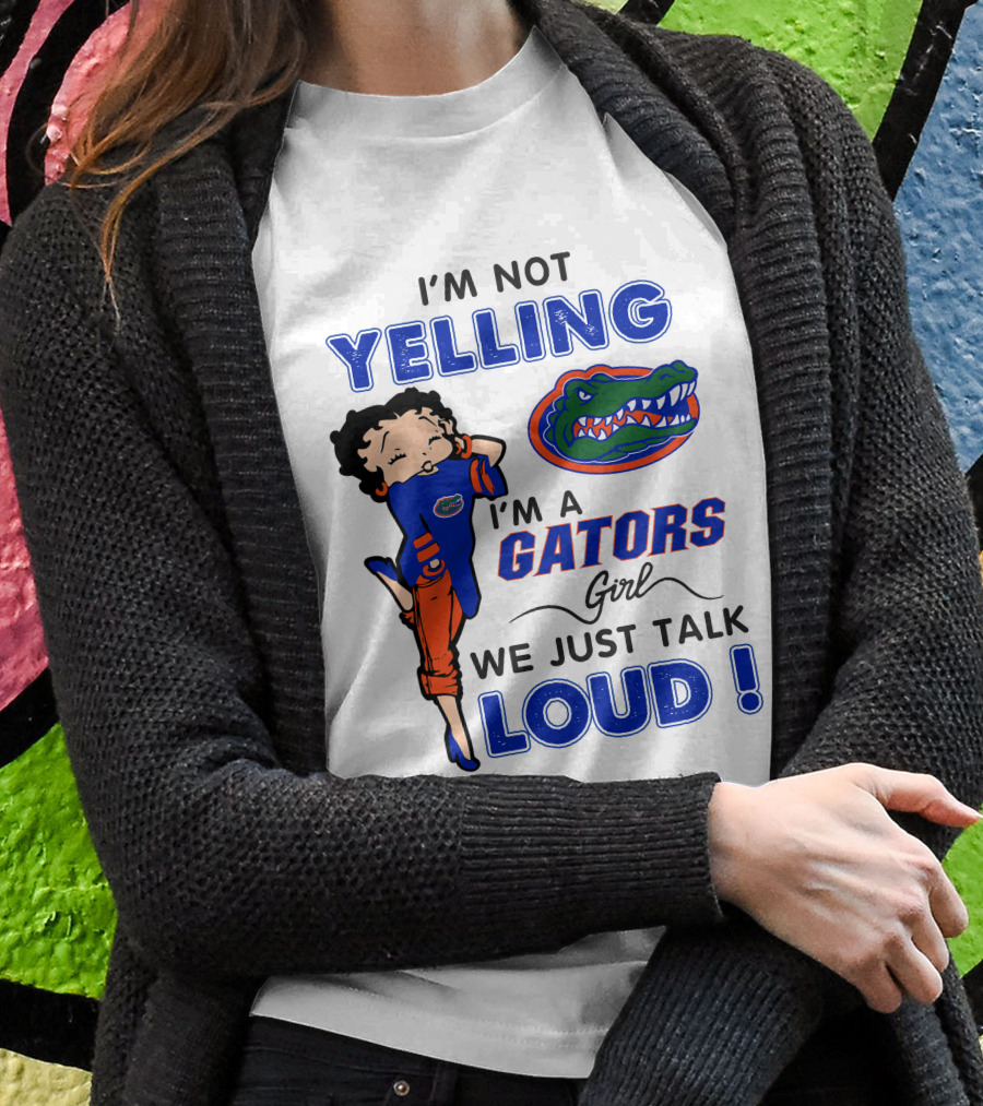 I'm Not Yelling I'm A Gators Girl We Just Talk Loud T-Shirt