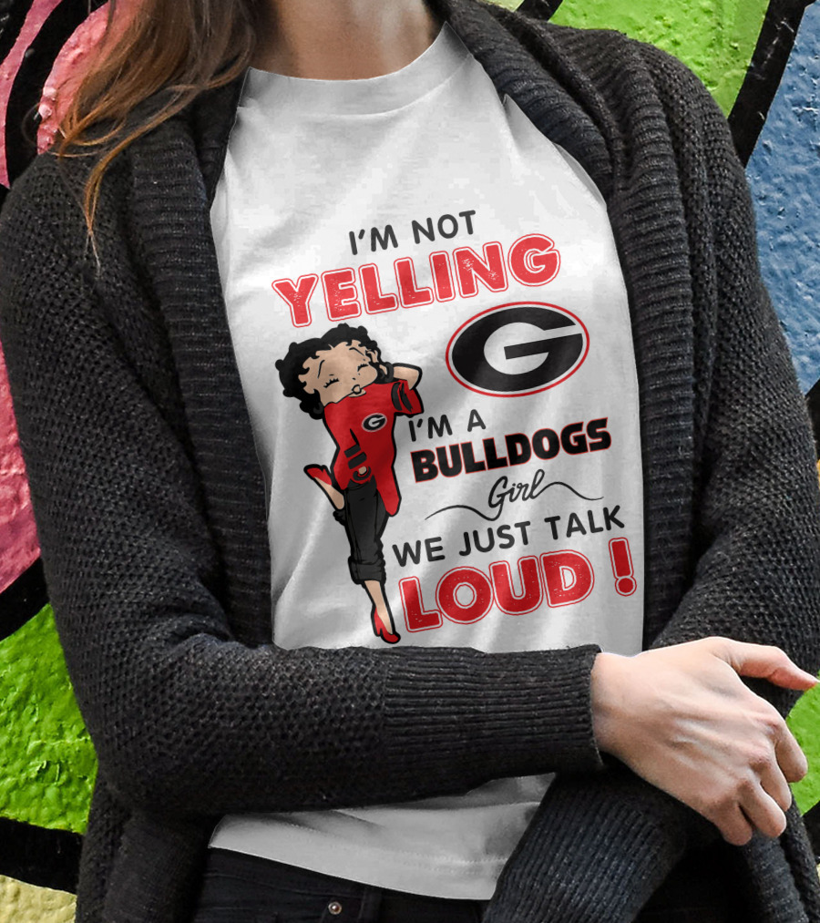 I'm Not Yelling I'm A Georgia Bulldogs Girl We Just Talk Loud T-Shirt