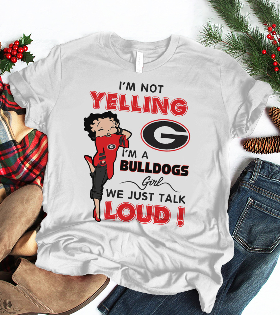 I'm Not Yelling I'm A Georgia Bulldogs Girl We Just Talk Loud T-Shirt