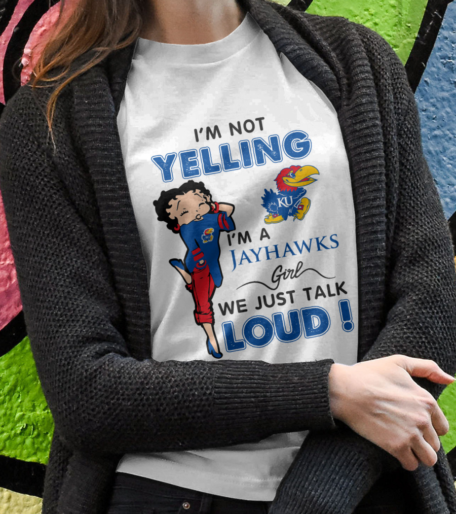 I'm Not Yelling I'm A Jayhawks Girl We Just Talk Loud Kansas Jayhawks Betty Boop T-Shirt
