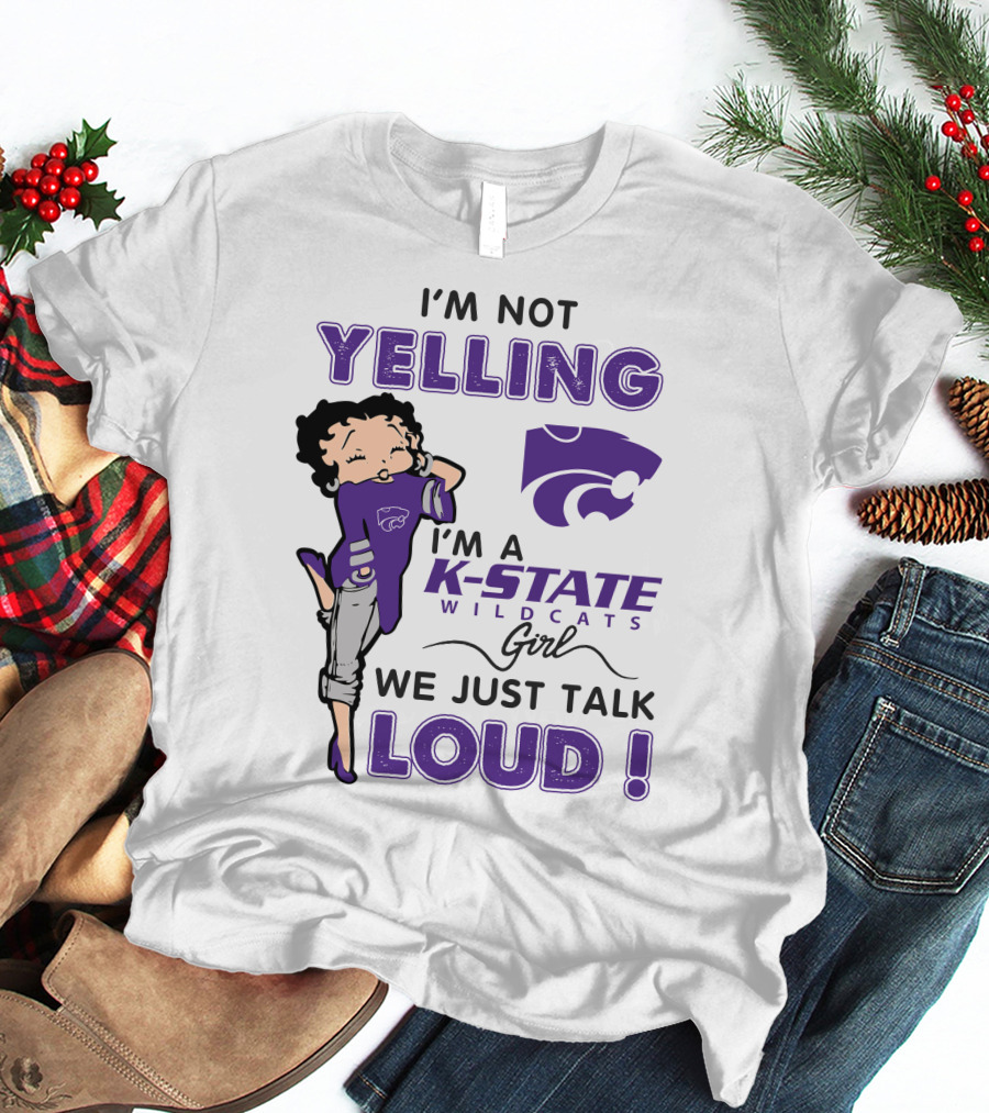 I'm Not Yelling I'm A K-State Wildcats Girl We Just Talk Loud T-Shirt