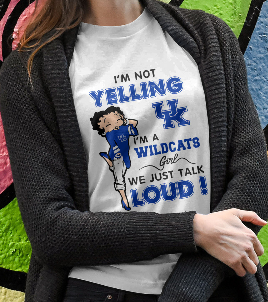 I'm Not Yelling I'm A Kentucky Wildcats Girl We Just Talk Loud T-Shirt