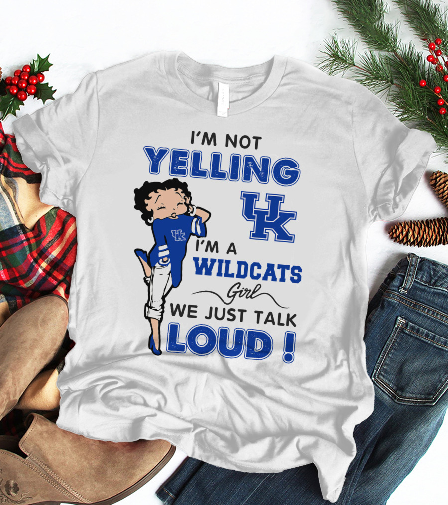 I'm Not Yelling I'm A Kentucky Wildcats Girl We Just Talk Loud T-Shirt
