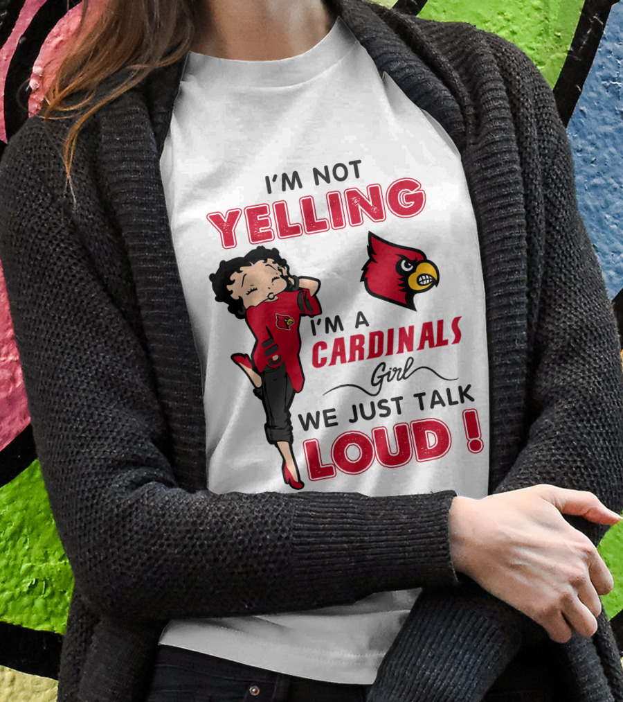 I'm Not Yelling I'm A Cardinals Girl We Just Talk Loud T-Shirt