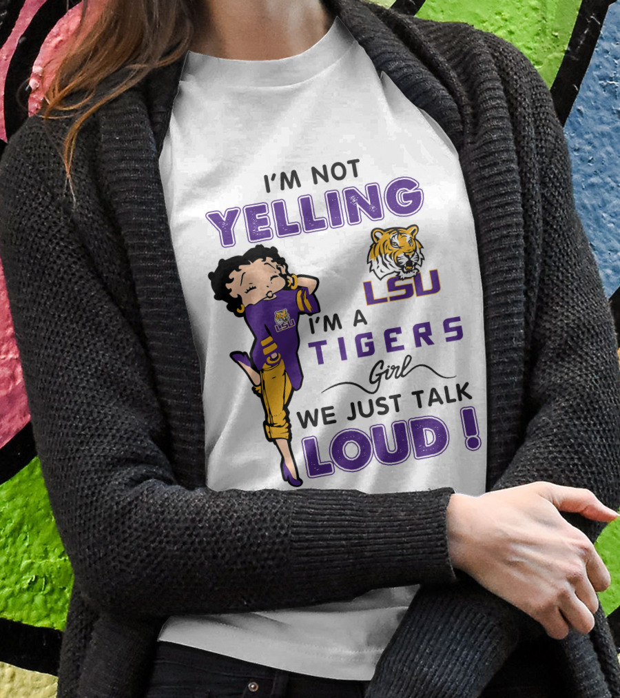I'm Not Yelling I'm A Lsu Tigers Girl We Just Talk Loud T-Shirt