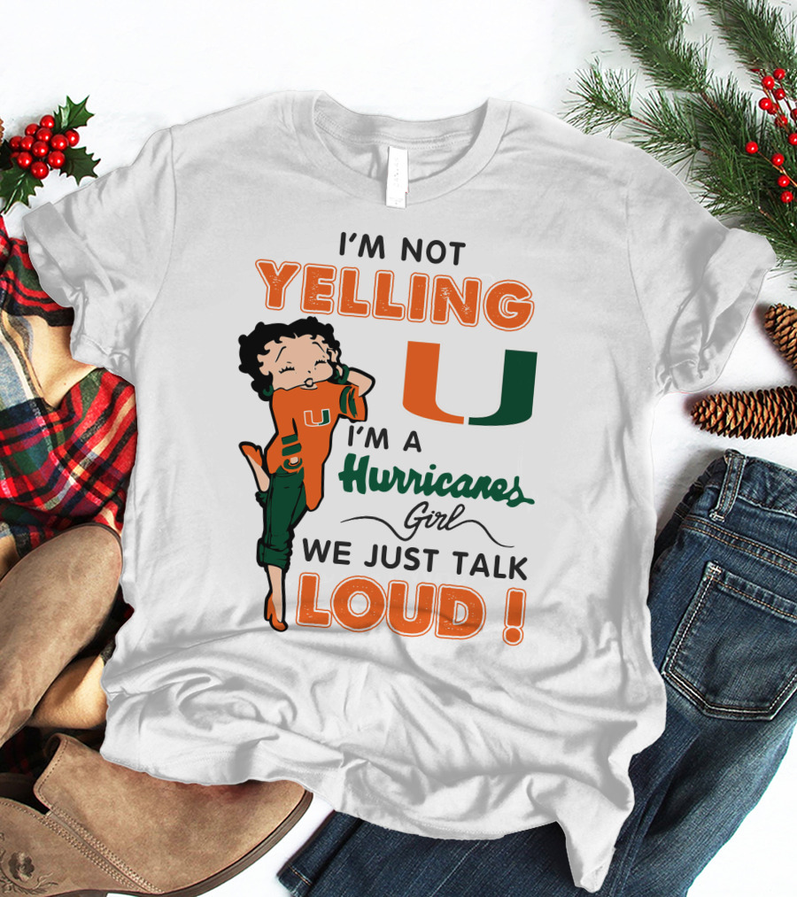 I'm Not Yelling I'm A Hurricanes Girl We Just Talk Loud Miami Hurricanes Betty Boop T-Shirt