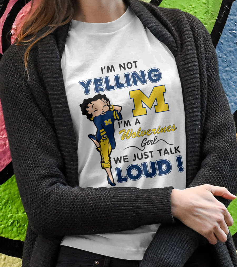 I'm Not Yelling I'm A Wolverines Girl We Just Talk Loud T-Shirt