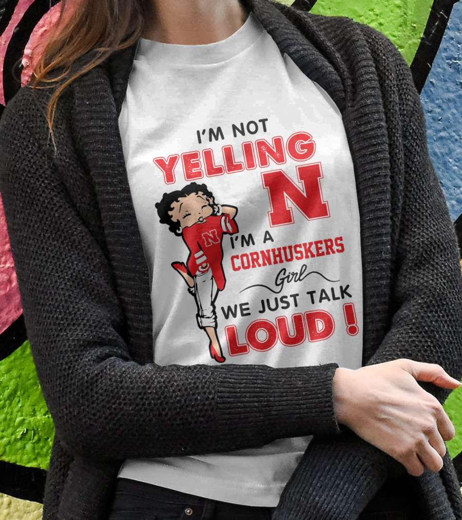 I'm Not Yelling I'm A Cornhuskers Girl We Just Talk Loud T-Shirt
