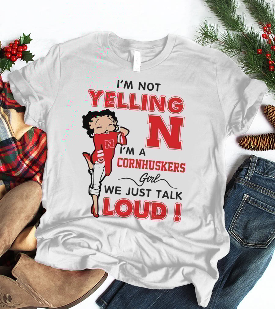 I'm Not Yelling I'm A Cornhuskers Girl We Just Talk Loud T-Shirt