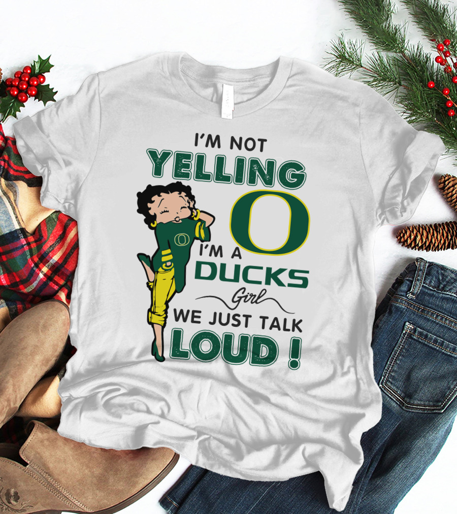 I'm Not Yelling I'm A Ducks Girl We Just Talk Loud T-Shirt