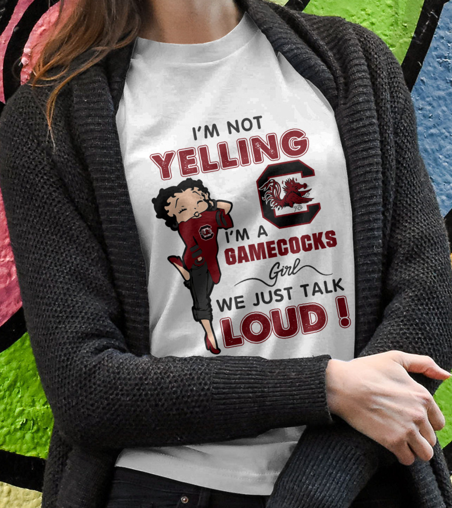 I'm Not Yelling I'm A Gamecocks Girl We Just Talk Loud T-Shirt