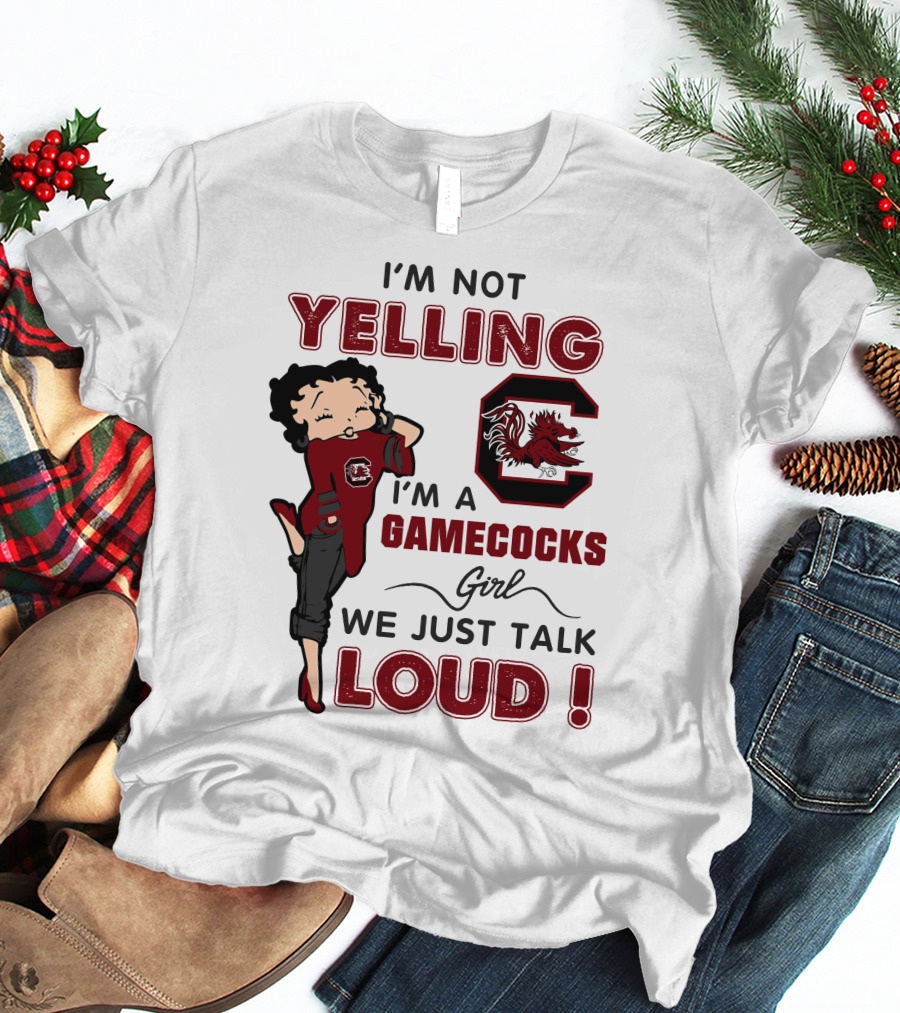 I'm Not Yelling I'm A Gamecocks Girl We Just Talk Loud T-Shirt