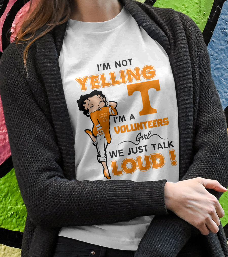 I'm Not Yelling I'm A Tennessee Volunteers Girl We Just Talk Loud T-Shirt