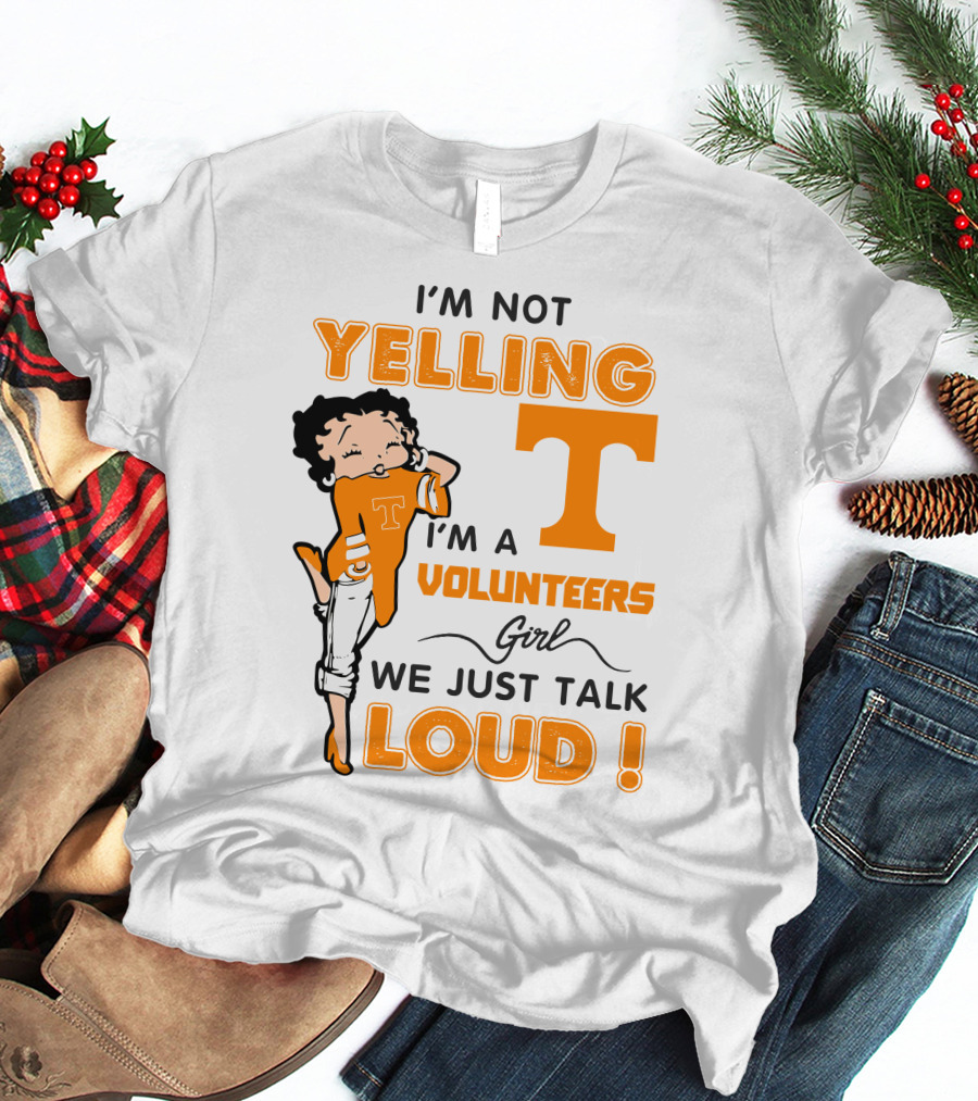 I'm Not Yelling I'm A Tennessee Volunteers Girl We Just Talk Loud T-Shirt
