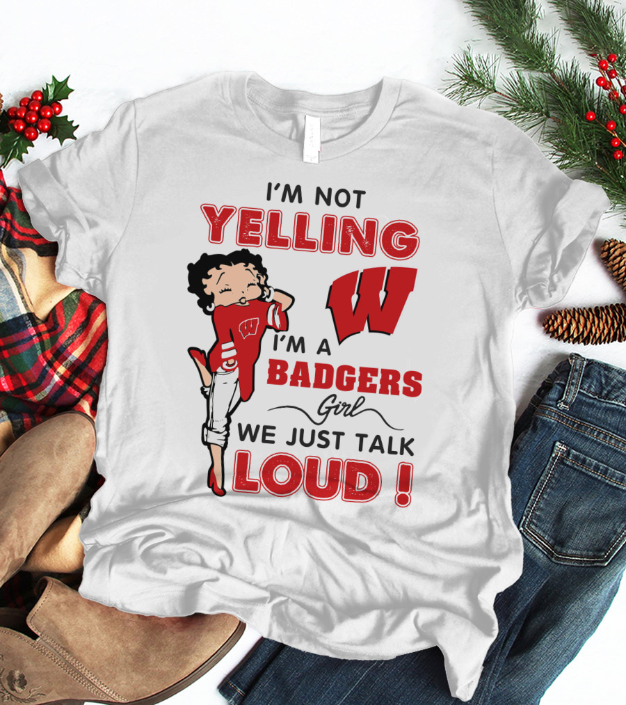 I'm Not Yelling Wisconsin Badgers Girl We Just Talk Loud T-Shirt
