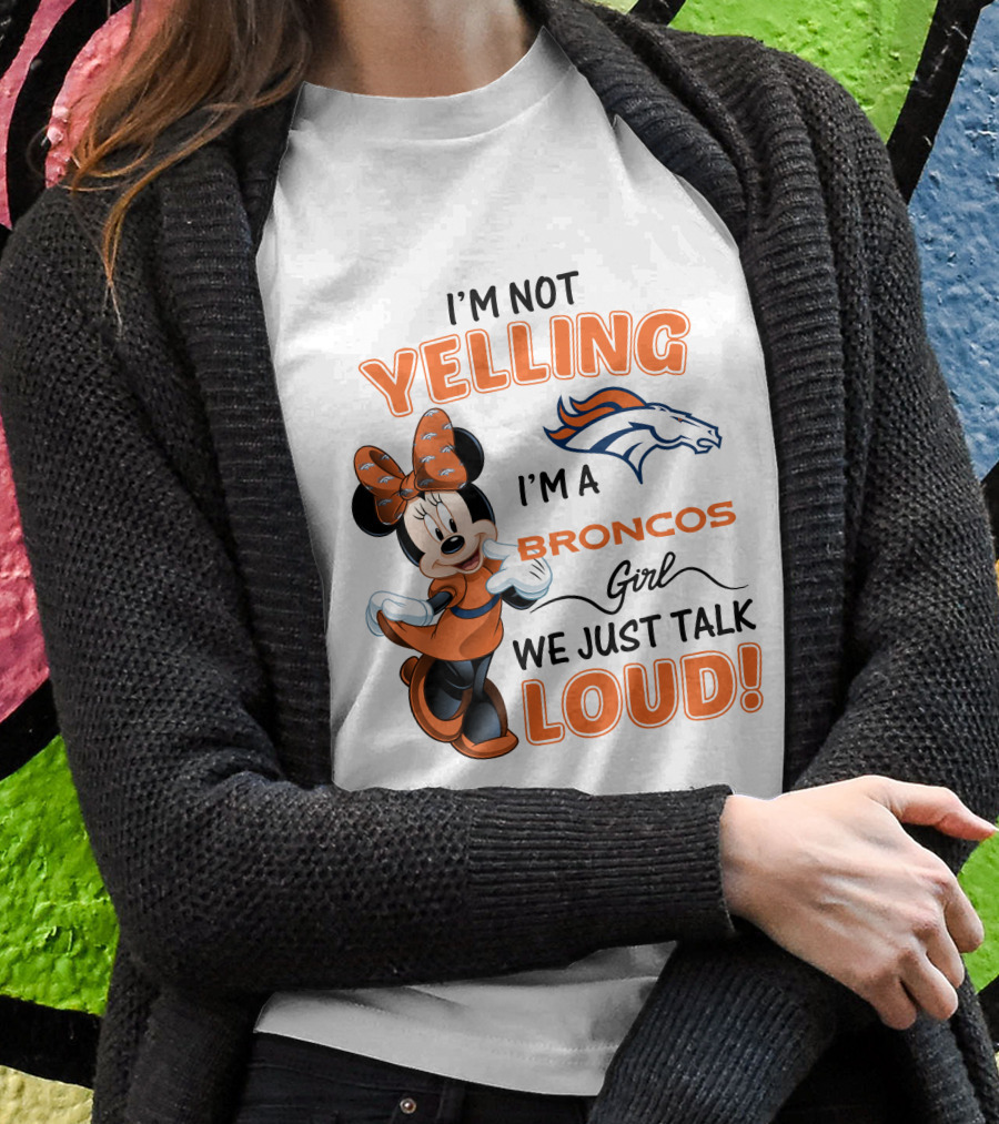 I'm Not Yelling I'm A Broncos Girl We Just Talk Loud Denver Broncos Minnie Mouse T-Shirt