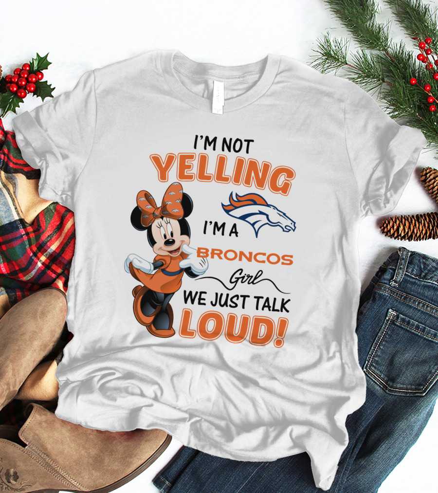 I'm Not Yelling I'm A Broncos Girl We Just Talk Loud Denver Broncos Minnie Mouse T-Shirt
