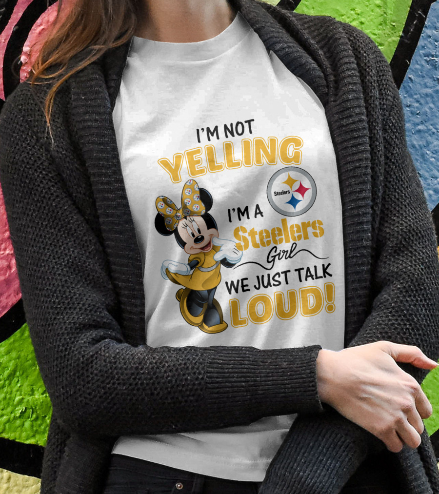 I'm Not Yelling I'm A Steelers Girl We Just Talk Loud T-Shirt