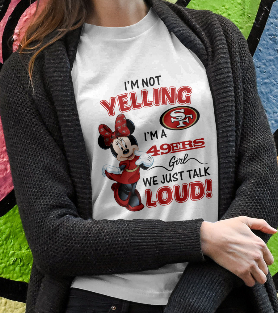 I'm Not Yelling I'm A 49ers Girl We Just Talk Loud Minnie Mouse San Francisco 49ers T-Shirt