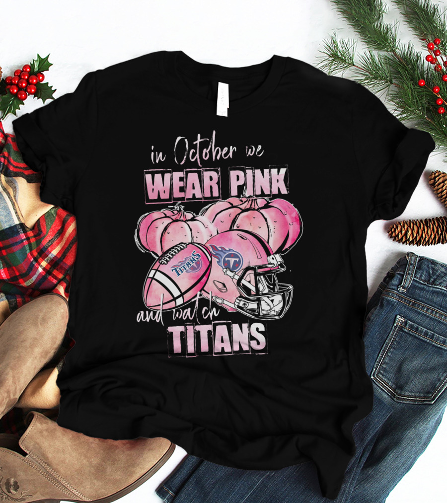 In October We Wear Pink And Watch Titans Football Helmet With Pumpkins T-Shirt