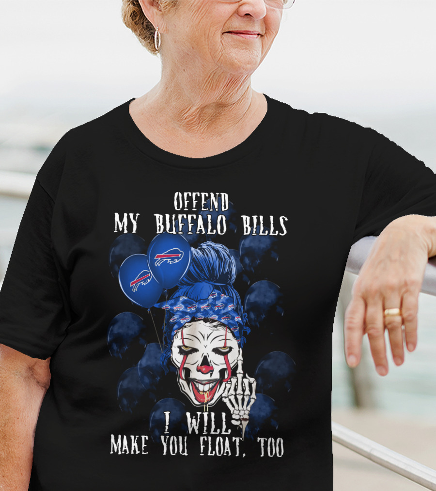 Offend My Buffalo Bills I Will Make You Float Too T-Shirt