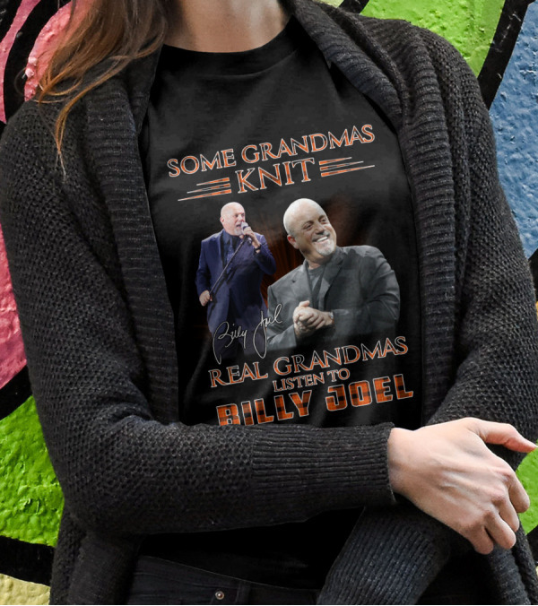 SOME GRANDMAS KNIT REAL GRANDMAS LISTEN TO BILLY JOEL T-Shirt