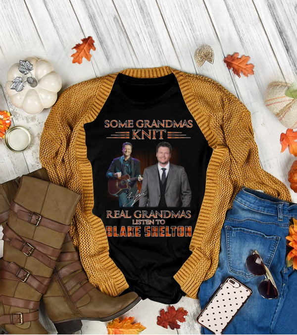 SOME GRANDMAS KNIT REAL GRANDMAS LISTEN TO BLAKE SHELTON T-Shirt