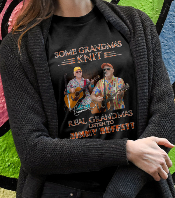 Some Grandmas Knit Real Grandmas Listen To Jimmy Buffett T-Shirt