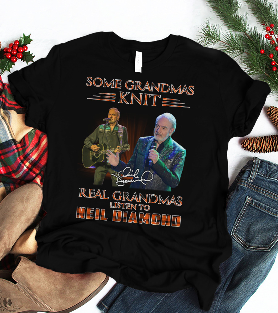 SOME GRANDMAS KNIT REAL GRANDMAS LISTEN TO NEIL DIAMOND T-Shirt