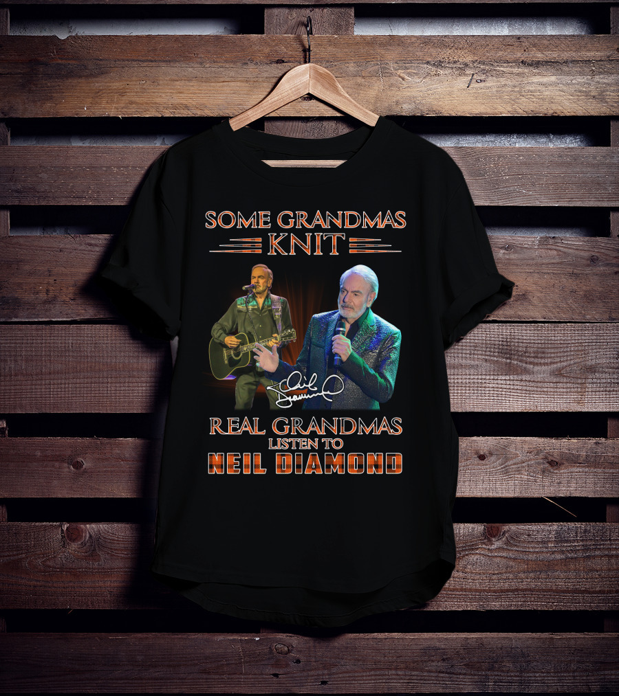 SOME GRANDMAS KNIT REAL GRANDMAS LISTEN TO NEIL DIAMOND T-Shirt