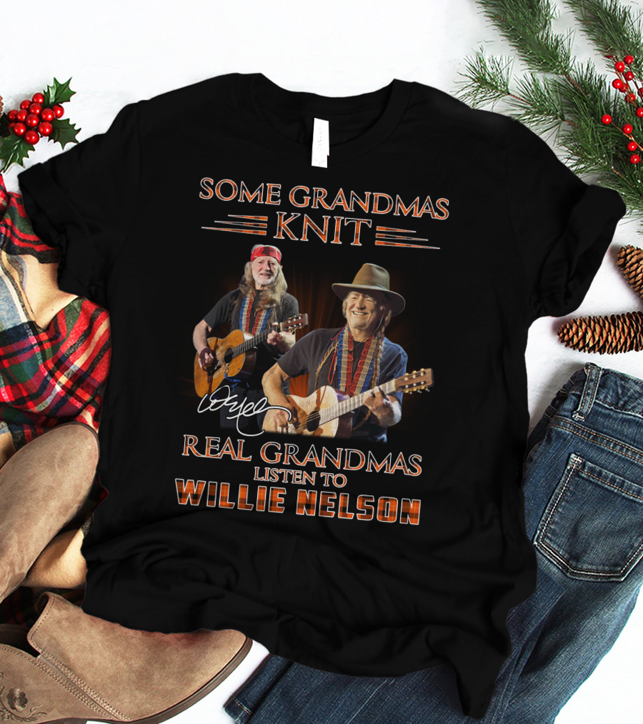 Some Grandmas Knit Real Grandmas Listen To Willie Nelson T-Shirt