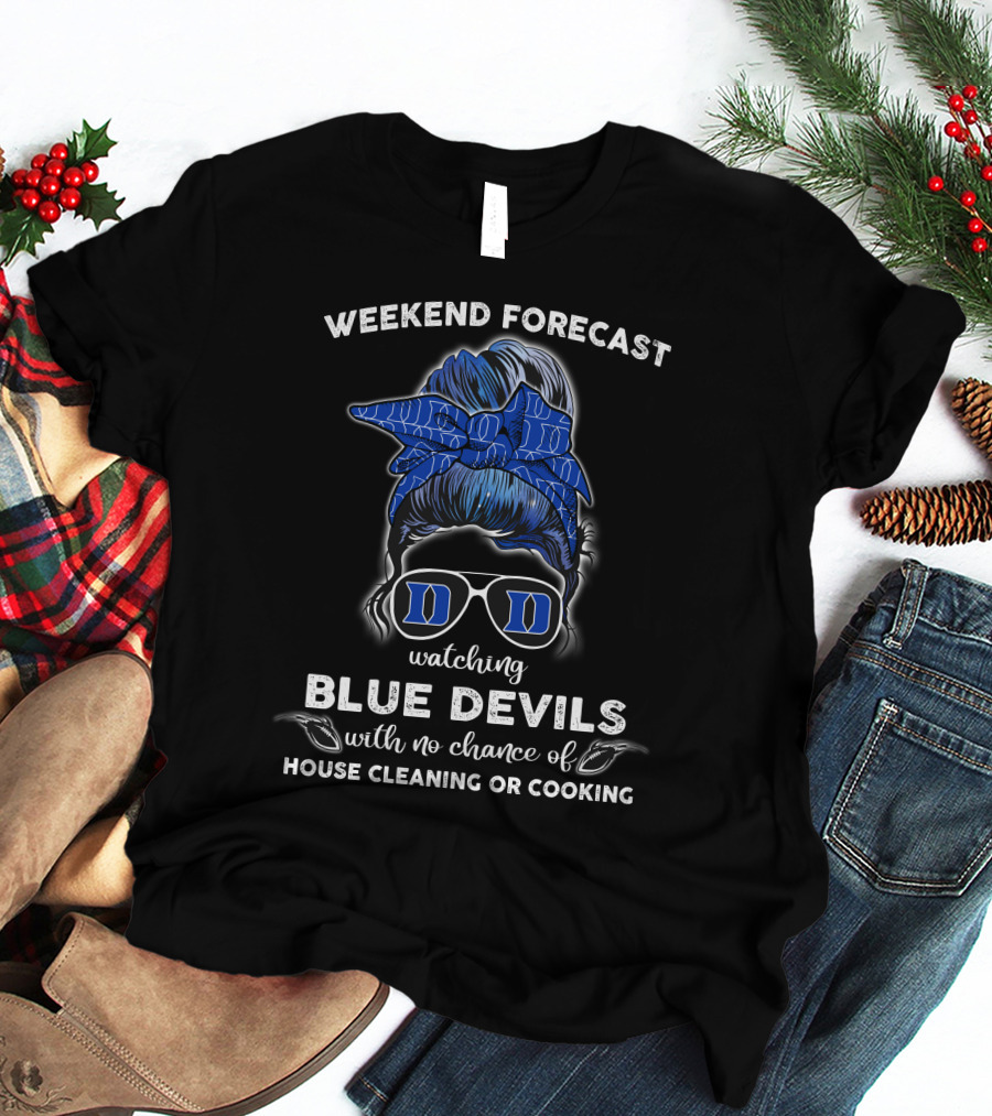 Weekend Forecast Watching Blue Devils No House Cleaning Or Cooking T-Shirt