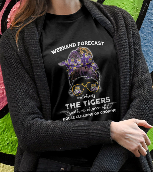 Weekend Forecast Watching LSU Tigers With No Chance Of House Cleaning Or Cooking T-Shirt