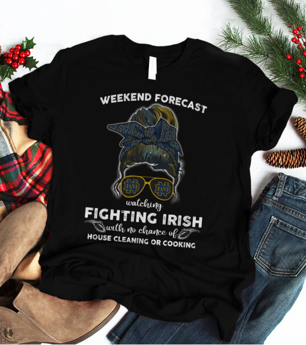 Weekend Forecast Watching Fighting Irish No Chance House Cleaning Cooking T-Shirt