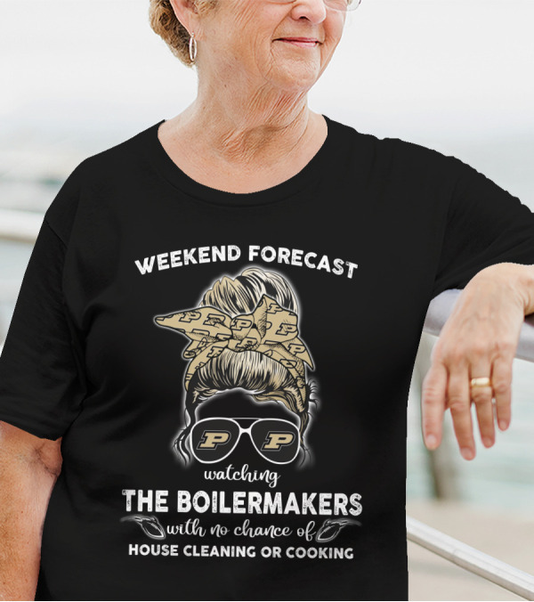 Weekend Forecast Watching The Boilermakers With No Chance Of House Cleaning Or Cooking T-Shirt