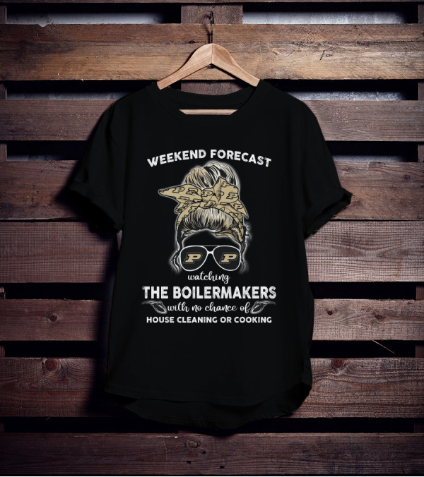 Weekend Forecast Watching The Boilermakers With No Chance Of House Cleaning Or Cooking T-Shirt