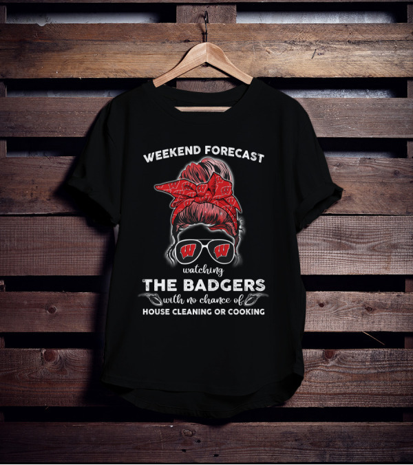 Weekend Forecast Watching The Badgers No Chance House Cleaning Cooking T-Shirt
