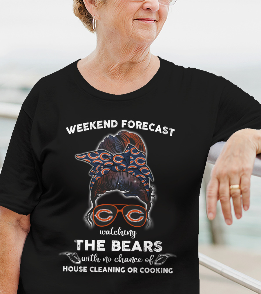 Weekend Forecast Watching The Bears With No Chance Of House Cleaning Or Cooking T-Shirt