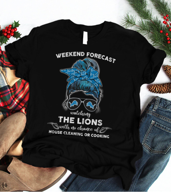 Weekend Forecast Watching The Lions With No Chance Of House Cleaning Or Cooking T-Shirt