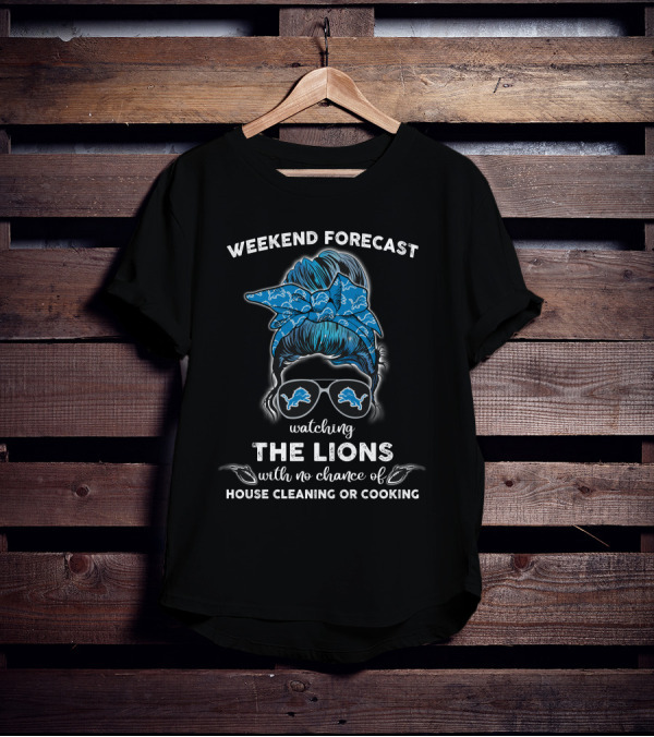 Weekend Forecast Watching The Lions With No Chance Of House Cleaning Or Cooking T-Shirt