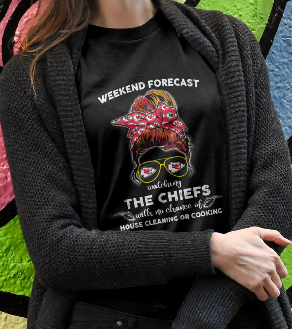 Weekend Forecast Watching The Chiefs With No Chance Of House Cleaning Or Cooking Kansas City Chiefs 514NFL L1BTH T-Shirt